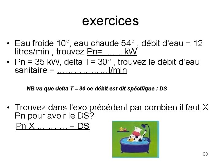 exercices • Eau froide 10°, eau chaude 54° , débit d’eau = 12 litres/min