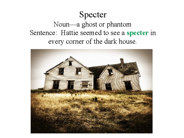 Specter Noun—a ghost or phantom Sentence: Hattie seemed to see a specter in every Specter Noun—a ghost or phantom Sentence: Hattie seemed to see a specter in every