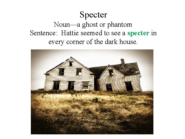 Specter Noun—a ghost or phantom Sentence: Hattie seemed to see a specter in every