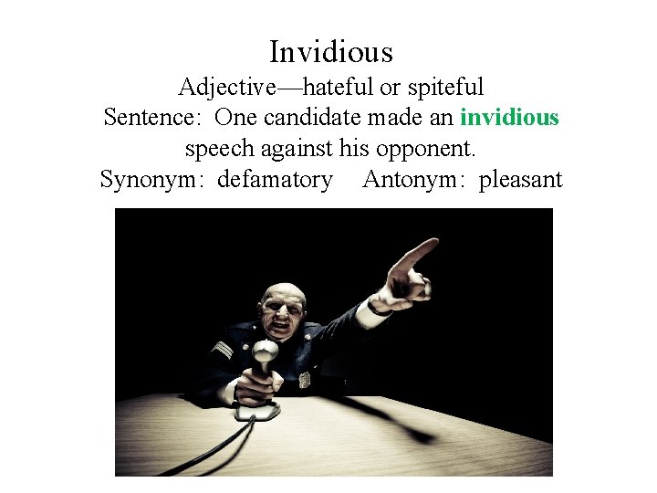 Invidious Adjective—hateful or spiteful Sentence: One candidate made an invidious speech against his opponent.