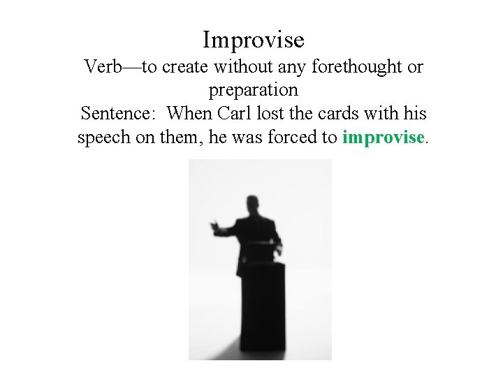 Improvise Verb—to create without any forethought or preparation Sentence: When Carl lost the cards