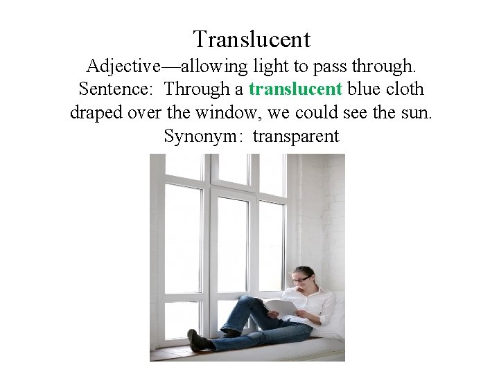 Translucent Adjective—allowing light to pass through. Sentence: Through a translucent blue cloth draped over