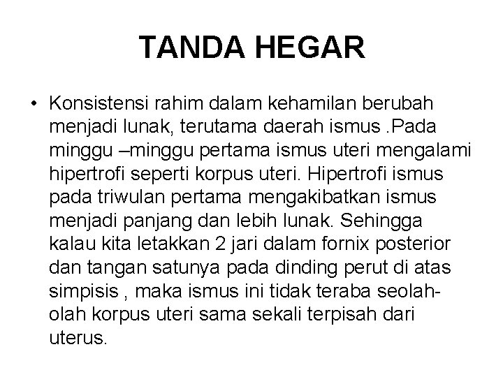 TANDA HEGAR • Konsistensi rahim dalam kehamilan berubah menjadi lunak, terutama daerah ismus. Pada