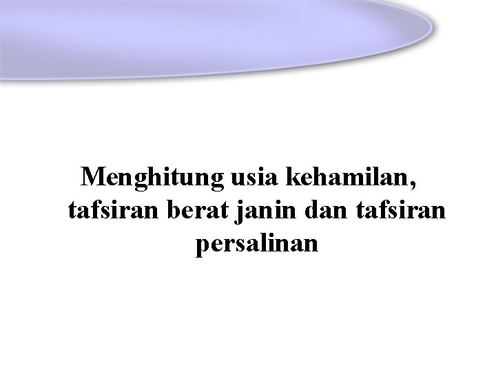 Menghitung usia kehamilan, tafsiran berat janin dan tafsiran persalinan 