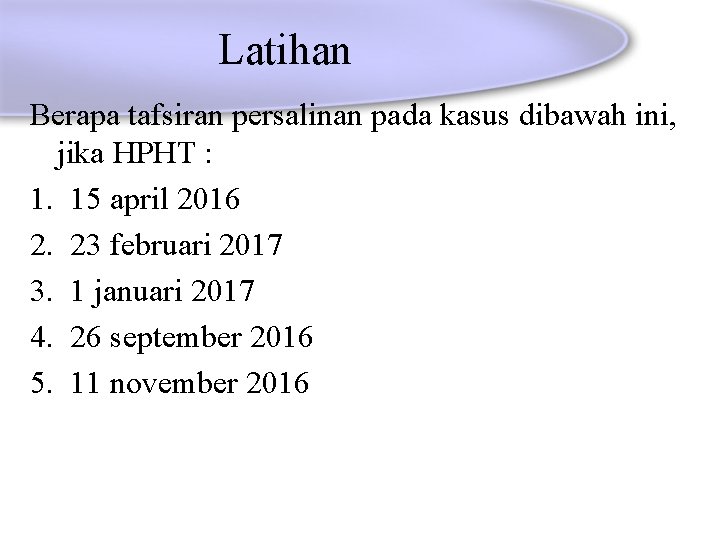 Latihan Berapa tafsiran persalinan pada kasus dibawah ini, jika HPHT : 1. 15 april