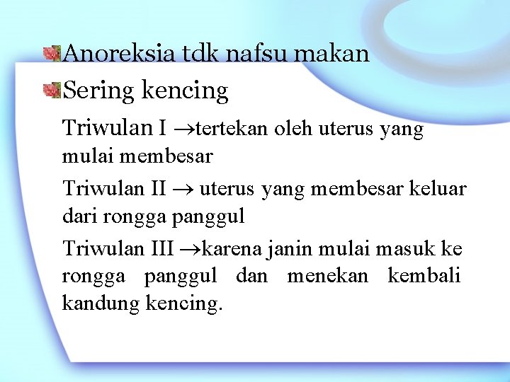 Anoreksia tdk nafsu makan Sering kencing Triwulan I tertekan oleh uterus yang mulai membesar