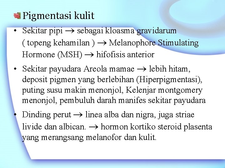 Pigmentasi kulit • Sekitar pipi sebagai kloasma gravidarum ( topeng kehamilan ) Melanophore Stimulating