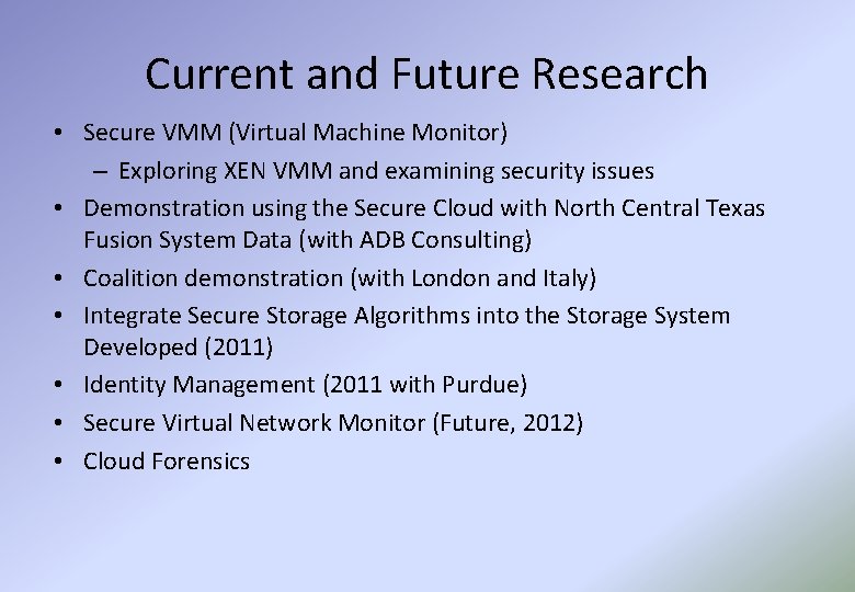 Current and Future Research • Secure VMM (Virtual Machine Monitor) – Exploring XEN VMM