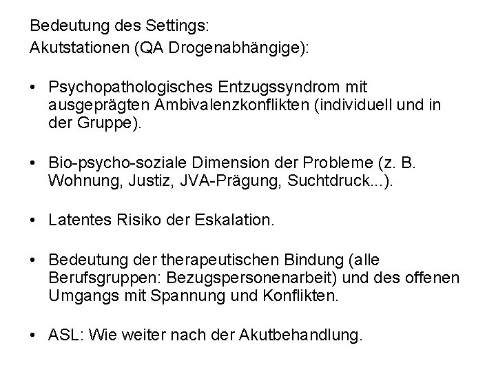 Bedeutung des Settings: Akutstationen (QA Drogenabhängige): • Psychopathologisches Entzugssyndrom mit ausgeprägten Ambivalenzkonflikten (individuell und