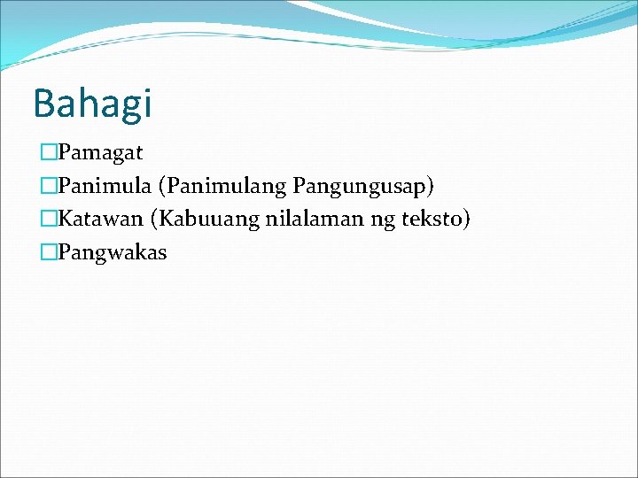Bahagi �Pamagat �Panimula (Panimulang Pangungusap) �Katawan (Kabuuang nilalaman ng teksto) �Pangwakas 