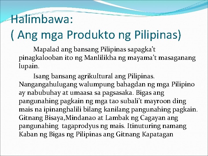 Halimbawa: ( Ang mga Produkto ng Pilipinas) Mapalad ang bansang Pilipinas sapagka’t pinagkalooban ito