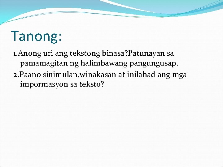 Tanong: 1. Anong uri ang tekstong binasa? Patunayan sa pamamagitan ng halimbawang pangungusap. 2.
