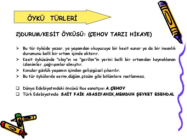 ÖYKÜ TÜRLERİ 2)DURUM/KESİT ÖYKÜSÜ: (ÇEHOV TARZI HİKAYE) Ø Bu tür öyküde yazar, ya yaşamdan
