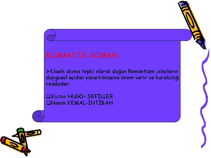 ROMANTİK ROMAN ØKlasik akıma tepki olarak doğan Romantizm , olayların duygusal açıdan yansıtılmasına önem