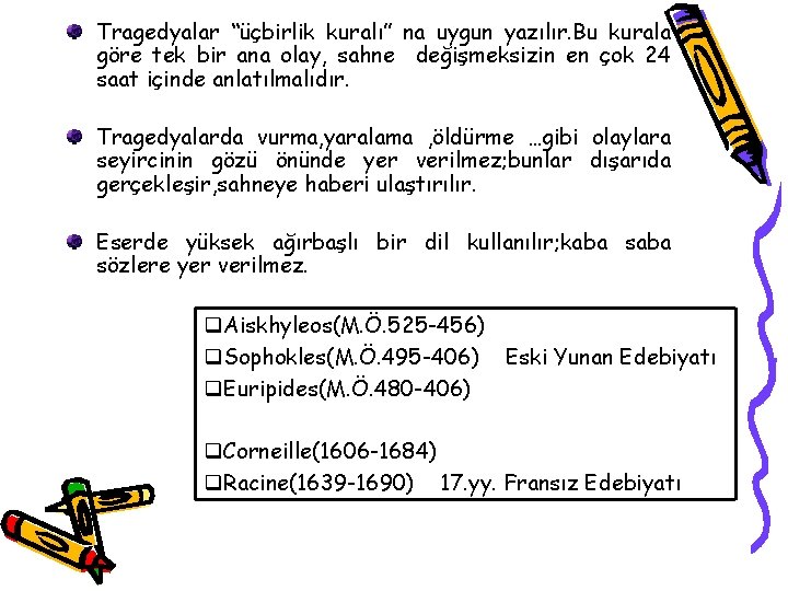 Tragedyalar “üçbirlik kuralı” na uygun yazılır. Bu kurala göre tek bir ana olay, sahne