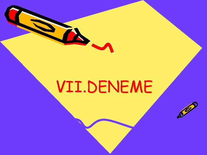 VII. DENEME 