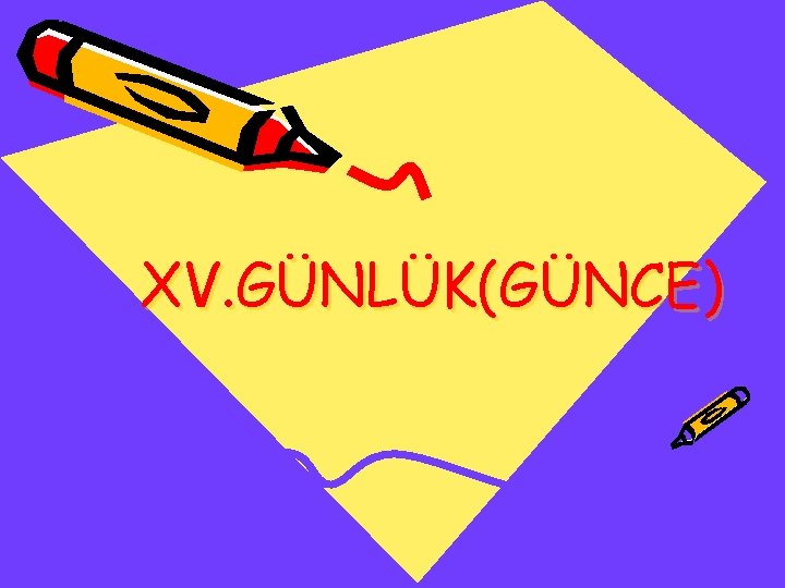 XV. GÜNLÜK(GÜNCE) 