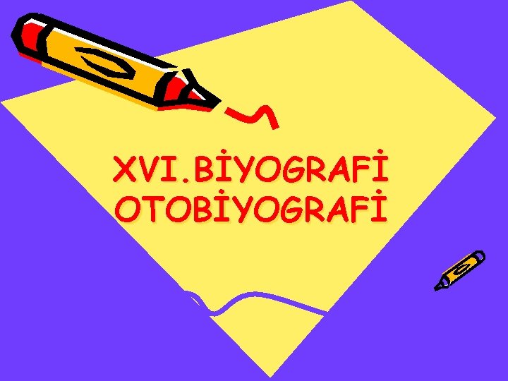 XVI. BİYOGRAFİ OTOBİYOGRAFİ 