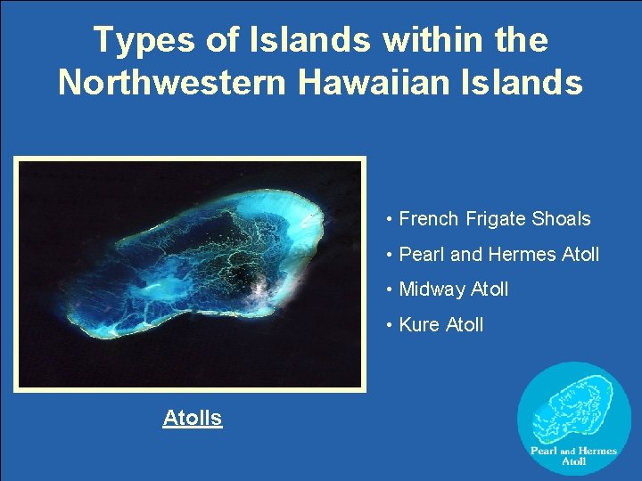 Types of Islands within the Northwestern Hawaiian Islands • French Frigate Shoals • Pearl