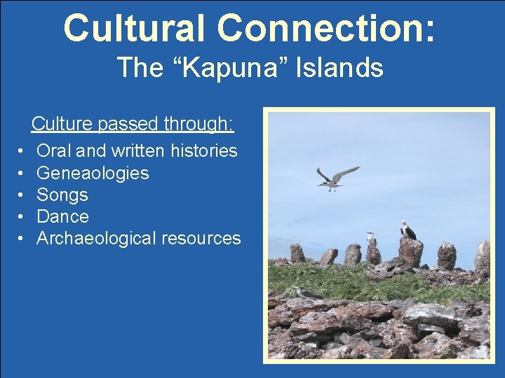 Cultural Connection: The “Kapuna” Islands • • • Culture passed through: Oral and written