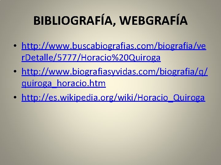 BIBLIOGRAFÍA, WEBGRAFÍA • http: //www. buscabiografias. com/biografia/ve r. Detalle/5777/Horacio%20 Quiroga • http: //www. biografiasyvidas.