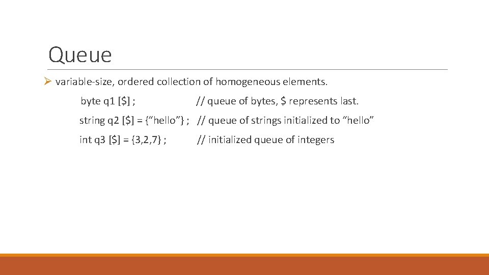 Queue Ø variable-size, ordered collection of homogeneous elements. byte q 1 [$] ; //