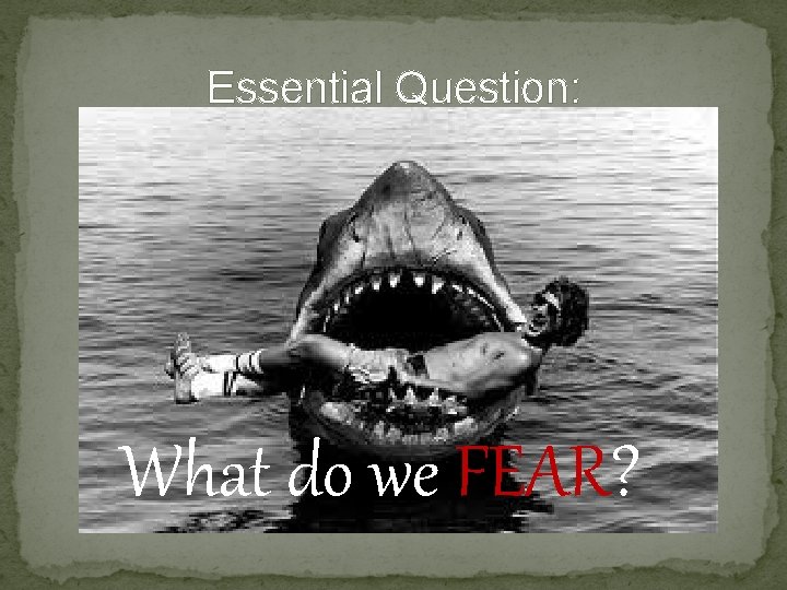 Essential Question: What do we FEAR? 
