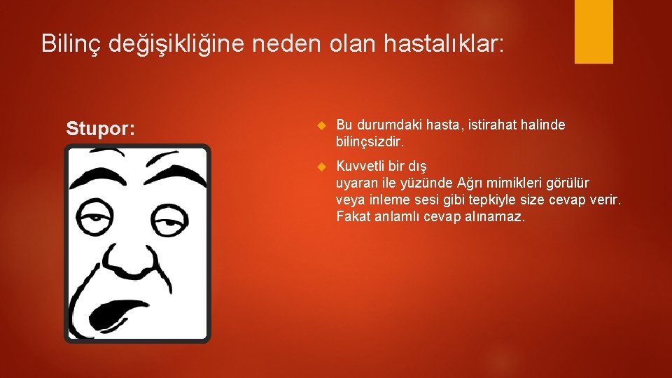 Bilinç değişikliğine neden olan hastalıklar: Stupor: Bu durumdaki hasta, istirahat halinde bilinçsizdir. Kuvvetli bir