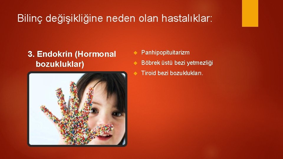 Bilinç değişikliğine neden olan hastalıklar: 3. Endokrin (Hormonal bozukluklar) Panhipopituitarizm Böbrek üstü bezi yetmezliği