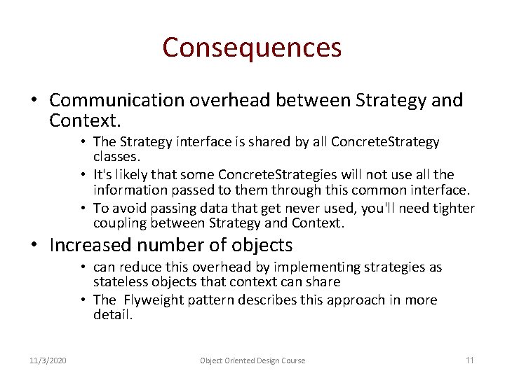 Consequences • Communication overhead between Strategy and Context. • The Strategy interface is shared