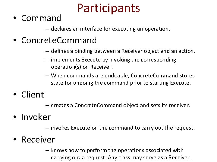  • Command Participants – declares an interface for executing an operation. • Concrete.