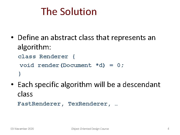 The Solution • Define an abstract class that represents an algorithm: class Renderer { The Solution • Define an abstract class that represents an algorithm: class Renderer {