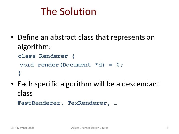 The Solution • Define an abstract class that represents an algorithm: class Renderer {