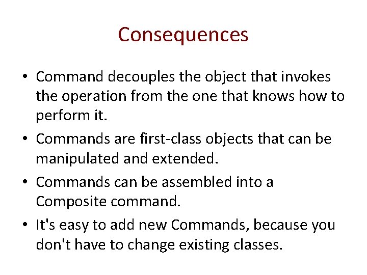 Consequences • Command decouples the object that invokes the operation from the one that