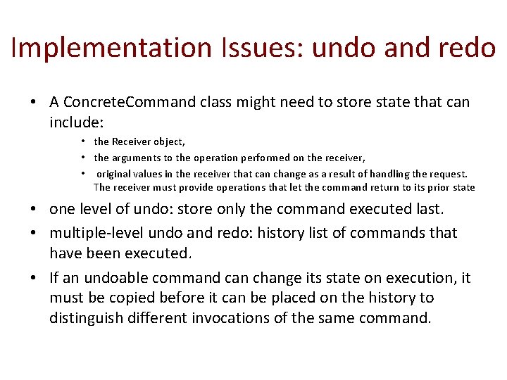 Implementation Issues: undo and redo • A Concrete. Command class might need to store Implementation Issues: undo and redo • A Concrete. Command class might need to store