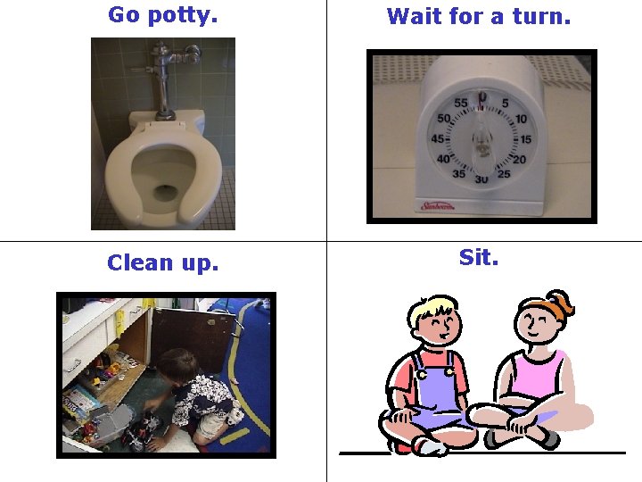 Go potty. Wait for a turn. Clean up. Sit. 