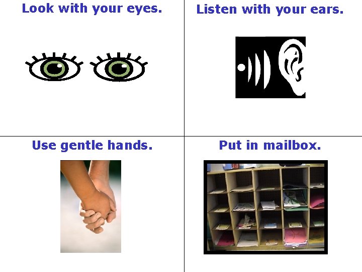 Look with your eyes. Listen with your ears. Use gentle hands. Put in mailbox.