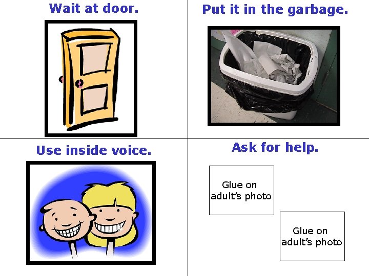 Wait at door. Put it in the garbage. Use inside voice. Ask for help.