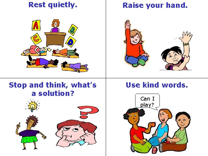 Rest quietly. Raise your hand. Stop and think, what’s a solution? Use kind words.
