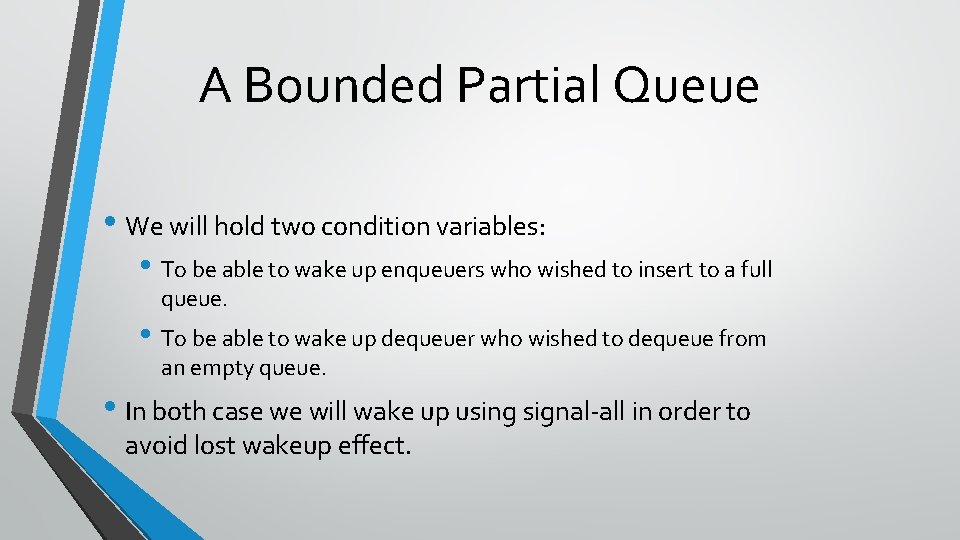 A Bounded Partial Queue • We will hold two condition variables: • To be