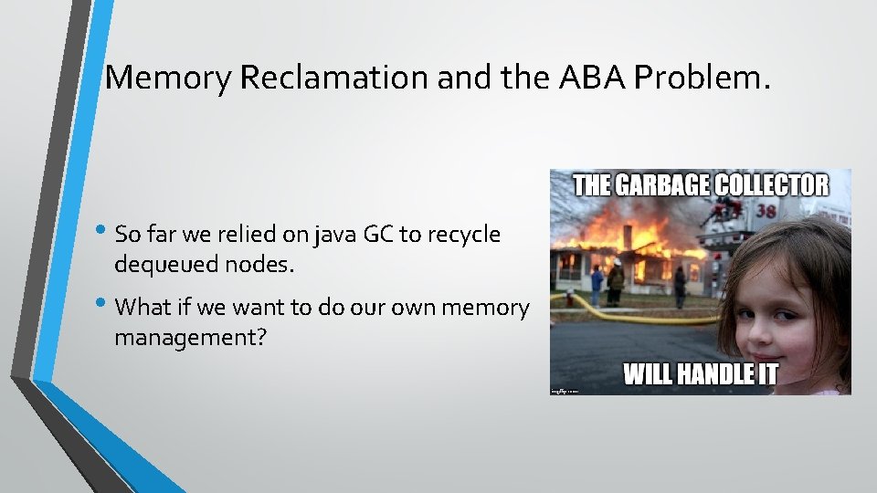 Memory Reclamation and the ABA Problem. • So far we relied on java GC