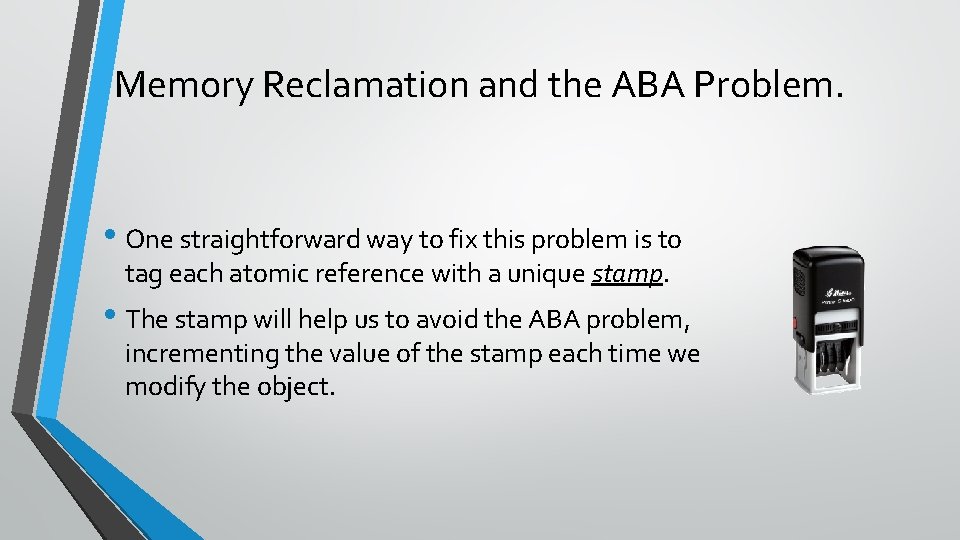 Memory Reclamation and the ABA Problem. • One straightforward way to fix this problem