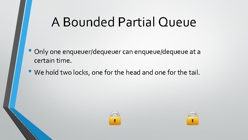A Bounded Partial Queue • Only one enqueuer/dequeuer can enqueue/dequeue at a certain time.