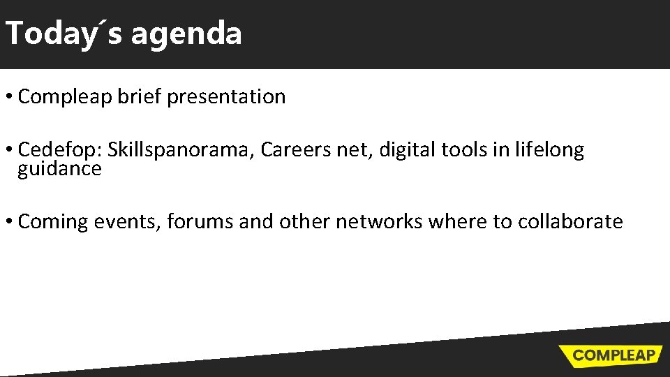 Today´s agenda • Compleap brief presentation • Cedefop: Skillspanorama, Careers net, digital tools in