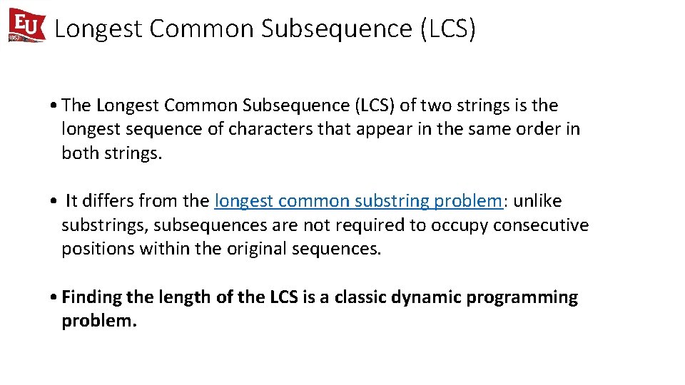 Longest Common Subsequence (LCS) • The Longest Common Subsequence (LCS) of two strings is