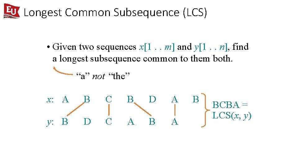 Longest Common Subsequence (LCS) • Given two sequences x[1. . m] and y[1. .