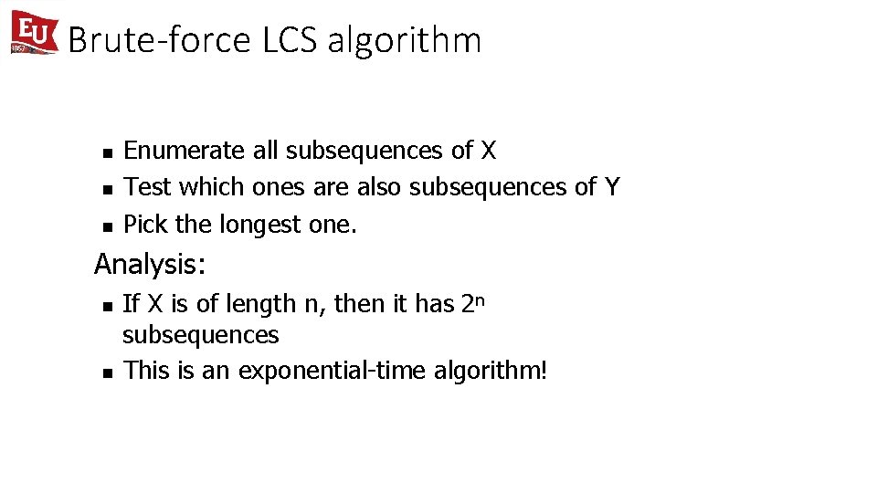 Brute-force LCS algorithm Enumerate all subsequences of X Test which ones are also subsequences