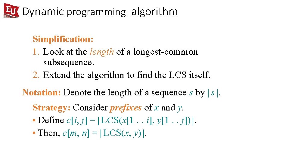 Dynamic programming algorithm Simplification: 1. Look at the length of a longest-common subsequence. 2.