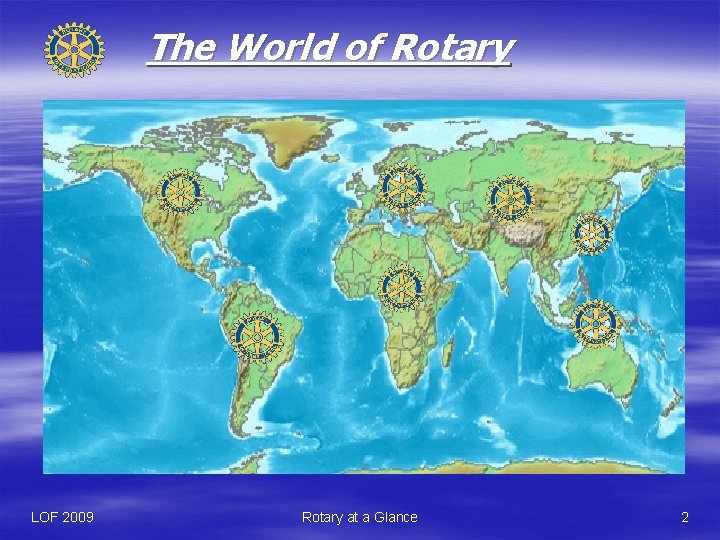 The World of Rotary LOF 2009 Rotary at a Glance 2 