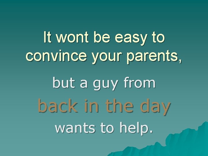 It wont be easy to convince your parents, but a guy from back in